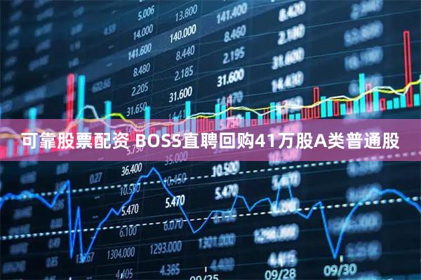 可靠股票配资 BOSS直聘回购41万股A类普通股