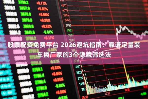股票配资免费平台 2026避坑指南：靠谱定量装车撬厂家的3个隐藏筛选法
